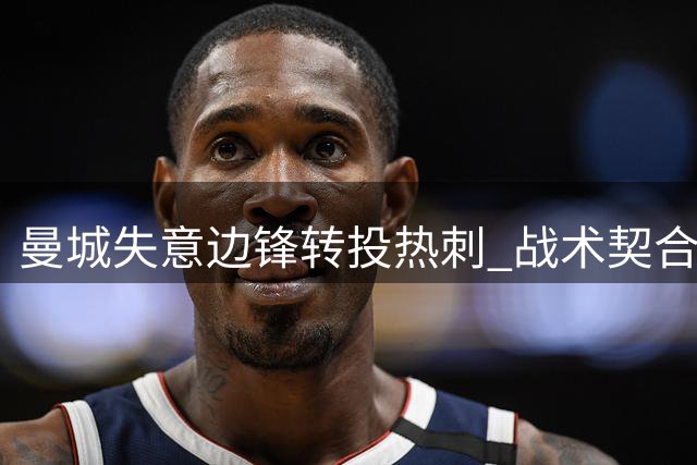 曼城失意边锋转投热刺 战术契合或迎新生